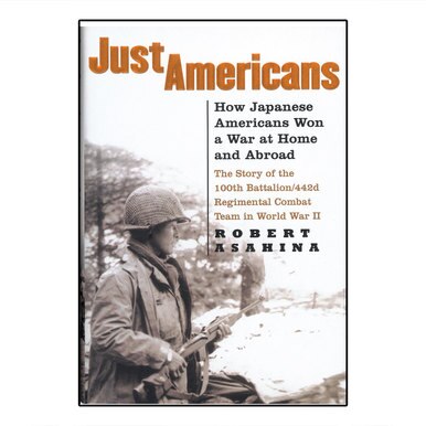 Just Americans: How Japanese Americans Won a War at Home and Abroad